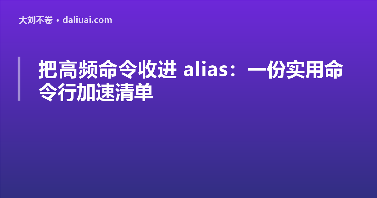 把高频命令收进 alias：一份实用命令行加速清单